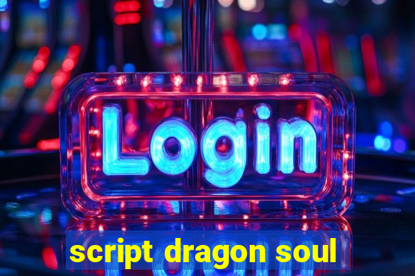 script dragon soul